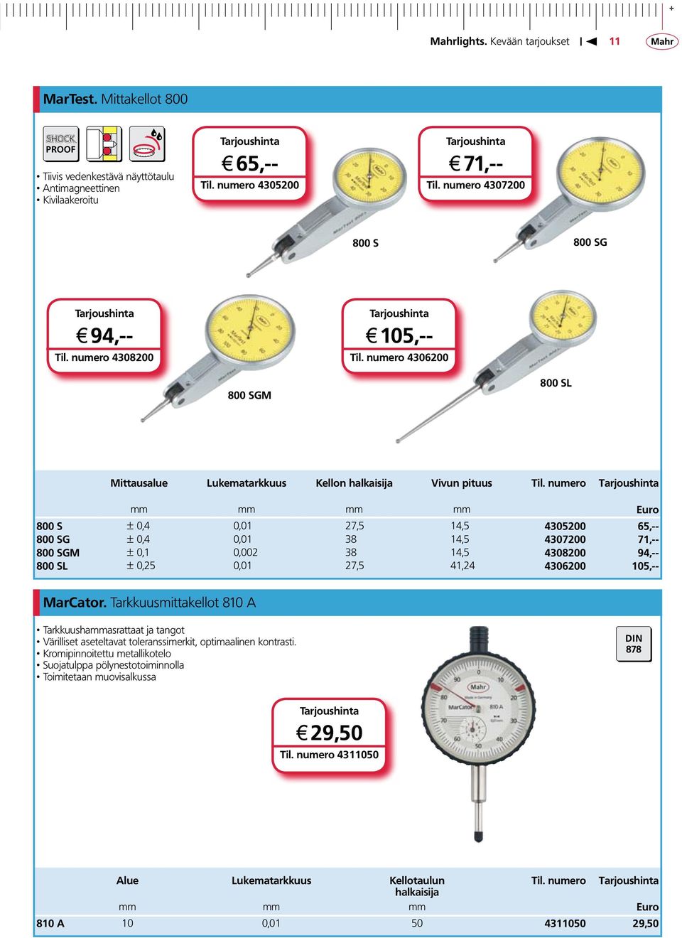 numero mm mm mm mm Euro 800 S ± 0,4 0,01 27,5 14,5 4305200 65,-- 800 SG ± 0,4 0,01 38 14,5 4307200 71,-- 800 SGM ± 0,1 0,002 38 14,5 4308200 94,-- 800 SL ± 0,25 0,01 27,5 41,24 4306200 105,--