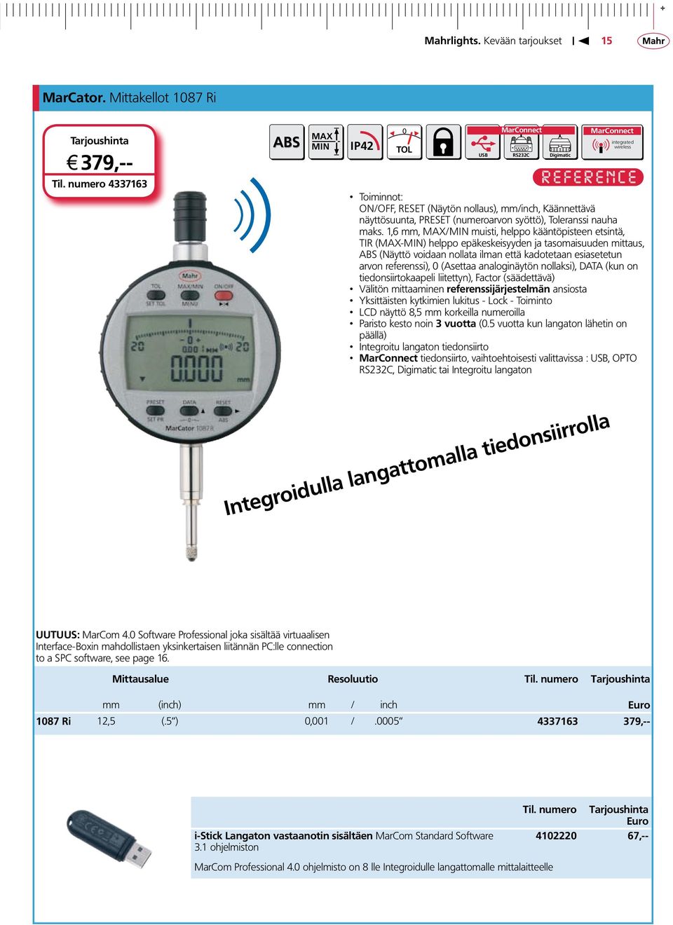 1,6 mm, MAX/MIN muisti, helppo kääntöpisteen etsintä, TIR (MAX-MIN) helppo epäkeskeisyyden ja tasomaisuuden mittaus, ABS (Näyttö voidaan nollata ilman että kadotetaan esiasetetun arvon referenssi), 0