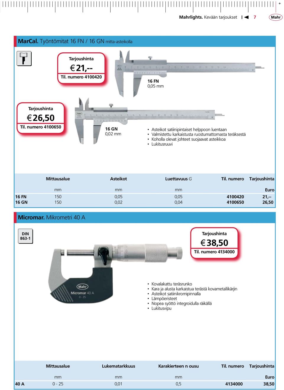 Mittausalue Asteikot Luettavuus G Til. numero mm mm mm Euro 16 FN 150 0,05 0,05 4100420 21,-- 16 GN 150 0,02 0,04 4100650 26,50 Micromar. Mikrometri 40 A DIN 863-1 j 38,50 Til.