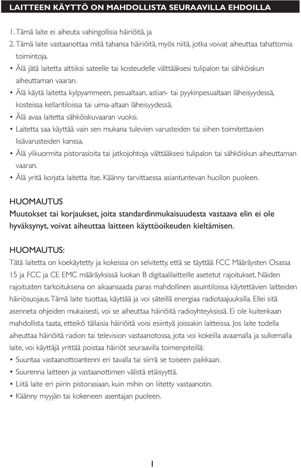 Älä jätä laitetta alttiiksi sateelle tai kosteudelle välttääksesi tulipalon tai sähköiskun aiheuttaman vaaran.