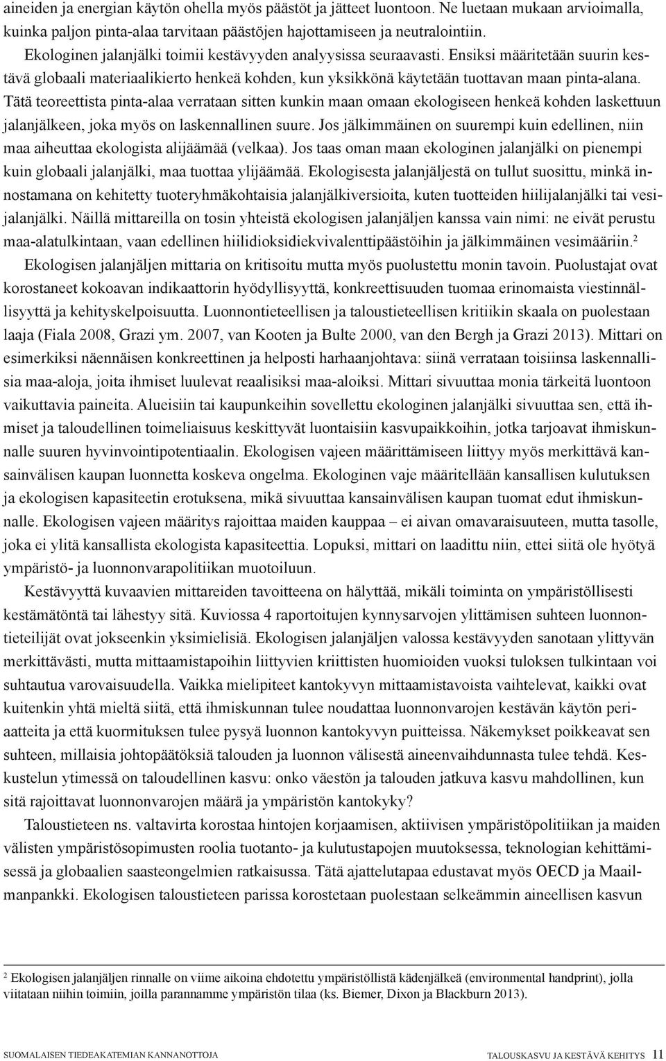 Tätä teoreettista pinta-alaa verrataan sitten kunkin maan omaan ekologiseen henkeä kohden laskettuun jalanjälkeen, joka myös on laskennallinen suure.