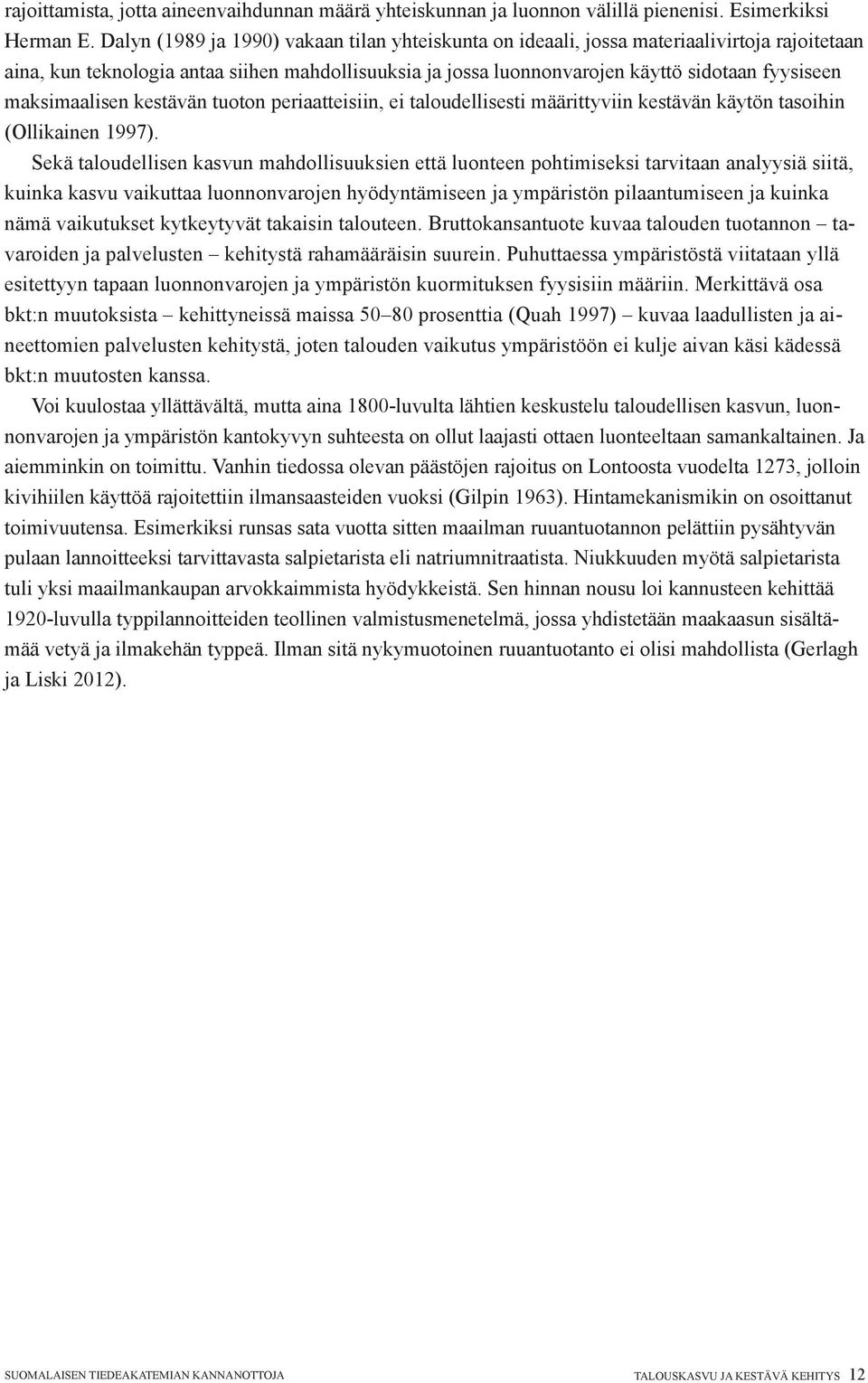 maksimaalisen kestävän tuoton periaatteisiin, ei taloudellisesti määrittyviin kestävän käytön tasoihin (Ollikainen 1997).