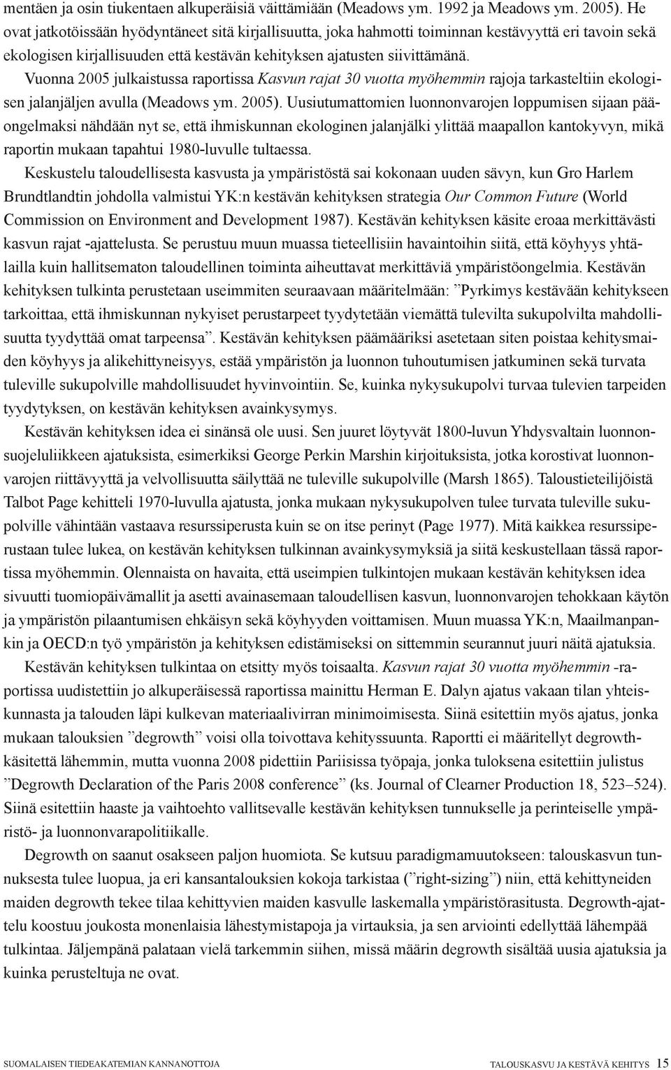 Vuonna 2005 julkaistussa raportissa Kasvun rajat 30 vuotta myöhemmin rajoja tarkasteltiin ekologisen jalanjäljen avulla (Meadows ym. 2005).