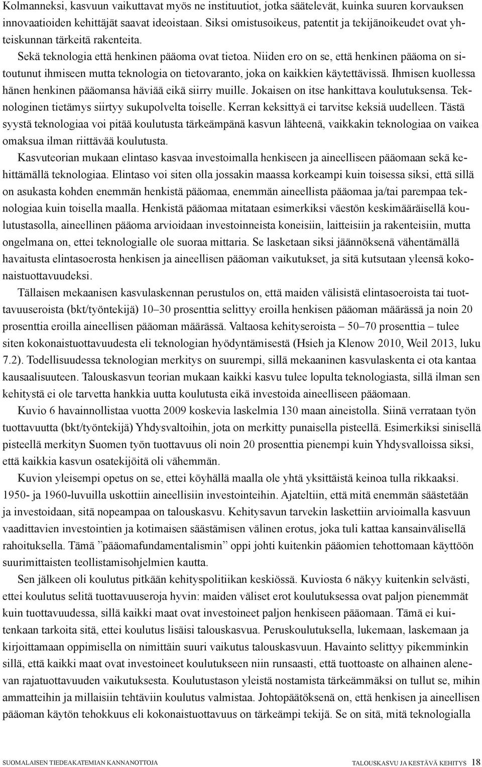 Niiden ero on se, että henkinen pääoma on sitoutunut ihmiseen mutta teknologia on tietovaranto, joka on kaikkien käytettävissä. Ihmisen kuollessa hänen henkinen pääomansa häviää eikä siirry muille.