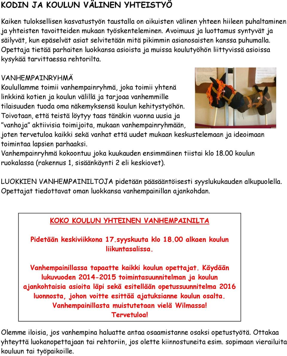 Opettaja tietää parhaiten luokkansa asioista ja muissa koulutyöhön liittyvissä asioissa kysykää tarvittaessa rehtorilta.