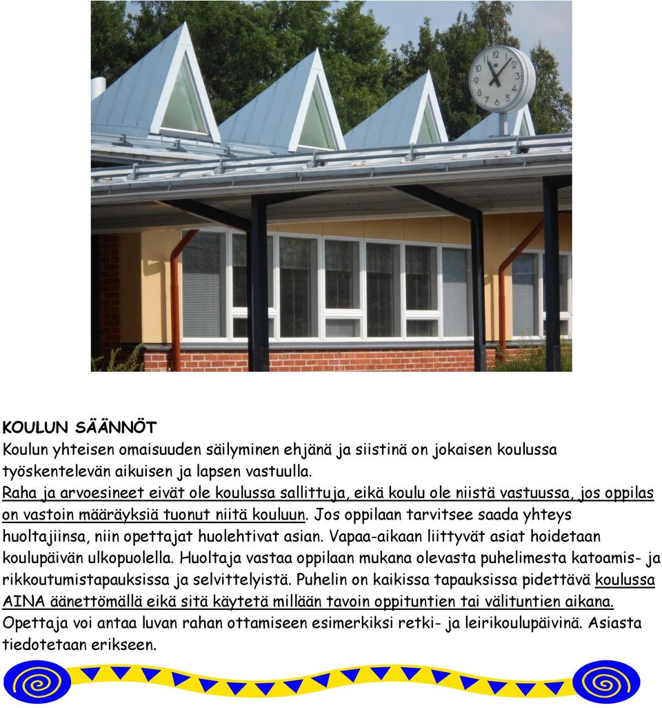 Jos oppilaan tarvitsee saada yhteys huoltajiinsa, niin opettajat huolehtivat asian. Vapaa-aikaan liittyvät asiat hoidetaan koulupäivän ulkopuolella.