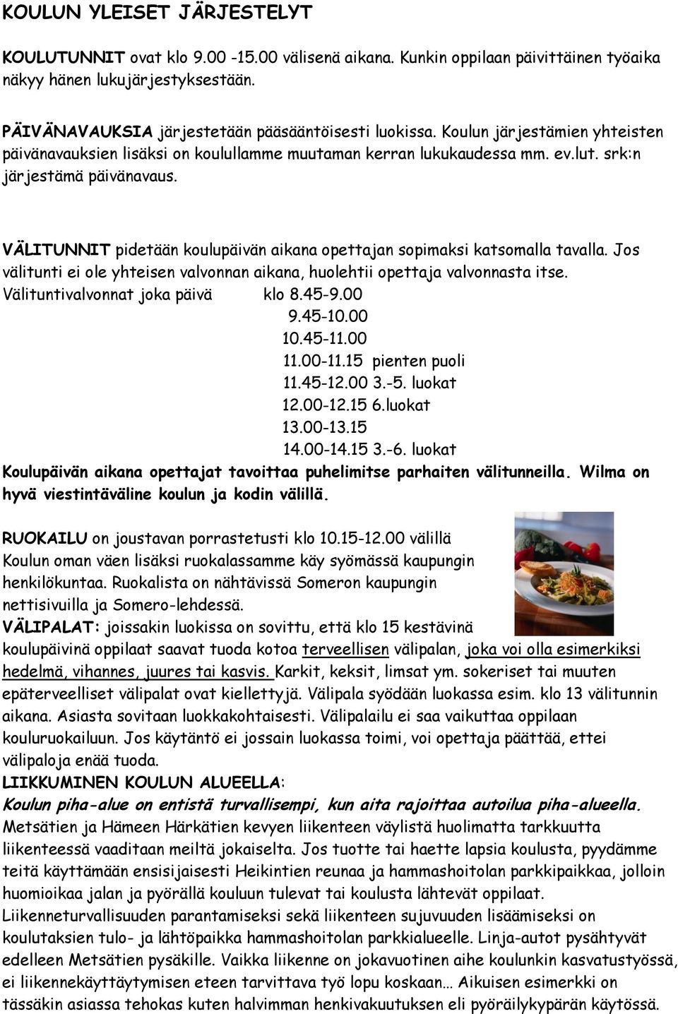 VÄLITUNNIT pidetään koulupäivän aikana opettajan sopimaksi katsomalla tavalla. Jos välitunti ei ole yhteisen valvonnan aikana, huolehtii opettaja valvonnasta itse. Välituntivalvonnat joka päivä klo 8.