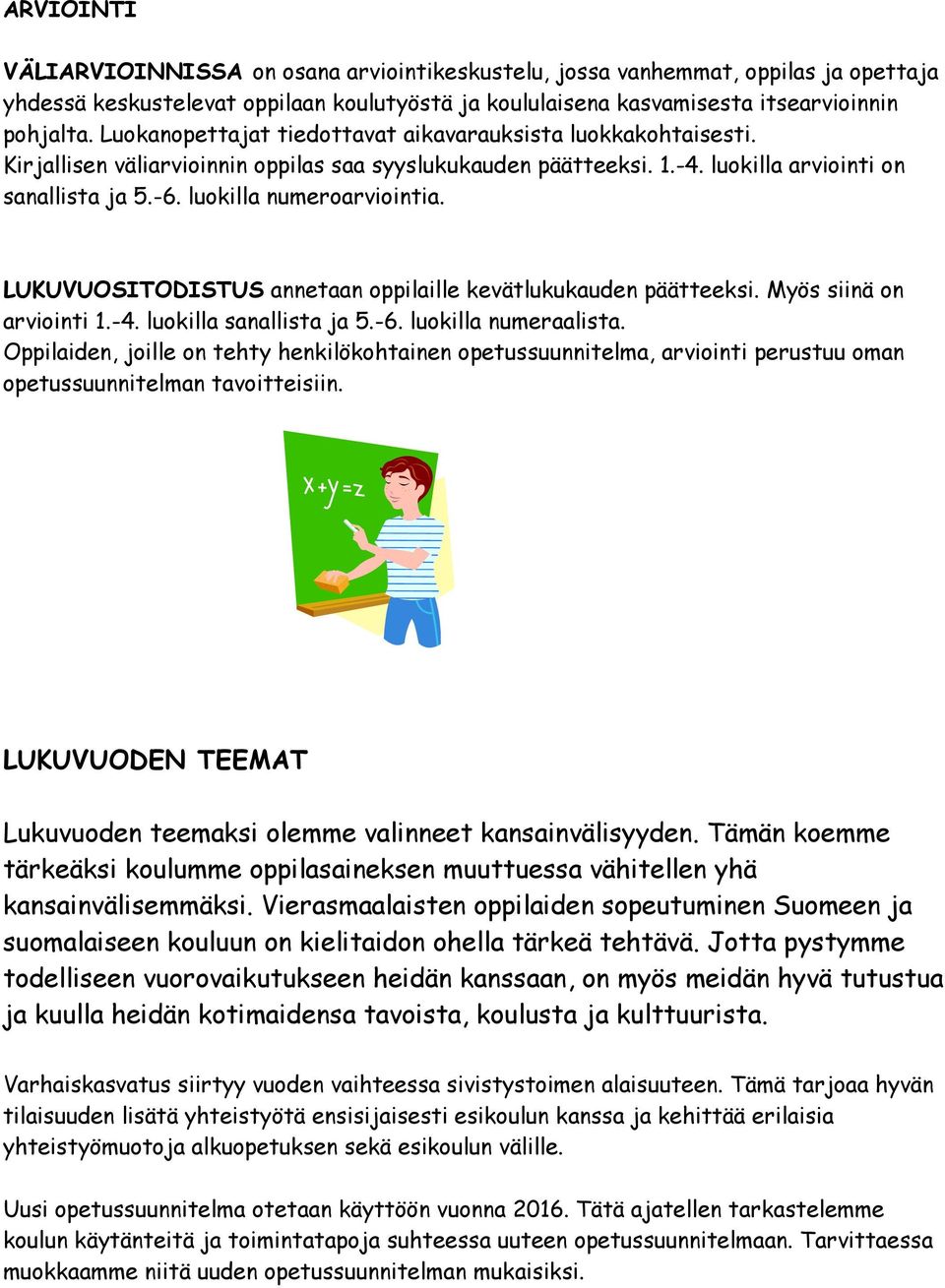 luokilla numeroarviointia. LUKUVUOSITODISTUS annetaan oppilaille kevätlukukauden päätteeksi. Myös siinä on arviointi 1.-4. luokilla sanallista ja 5.-6. luokilla numeraalista.