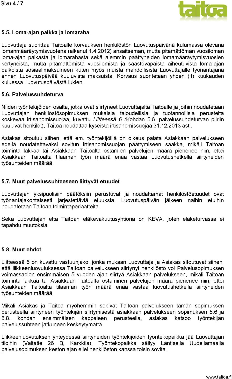 2012) ansaitseman, mutta pitämättömän vuosiloman loma-ajan palkasta ja lomarahasta sekä aiemmin päättyneiden lomamääräytymisvuosien kertyneistä, mutta pitämättömistä vuosilomista ja säästövapaista