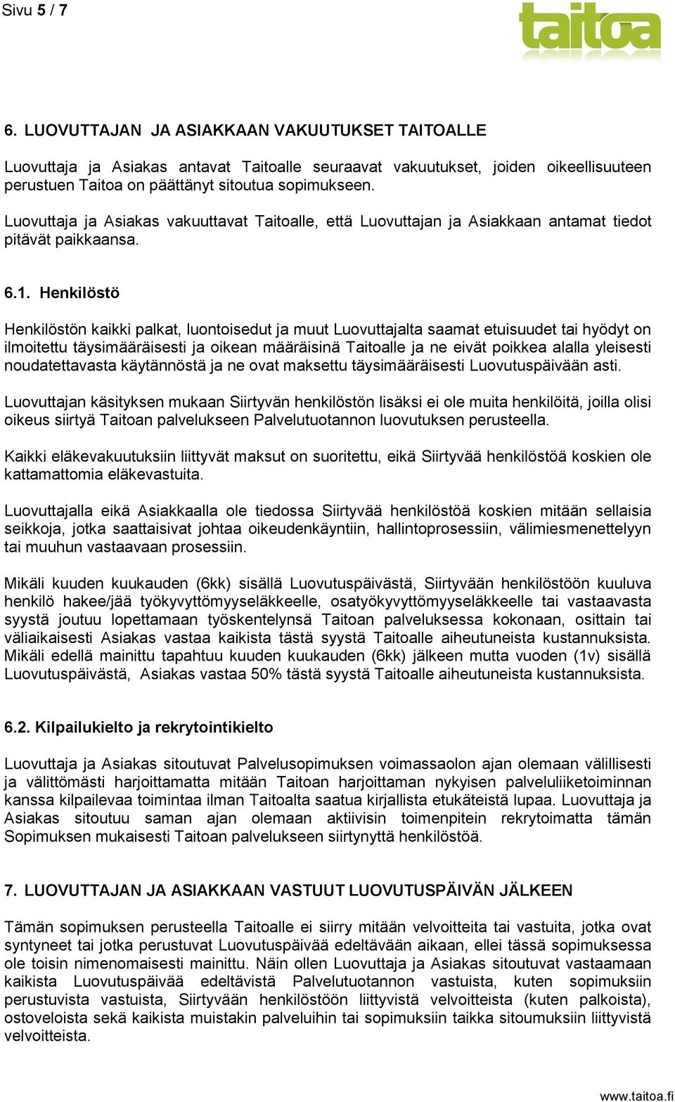 Henkilöstö Henkilöstön kaikki palkat, luontoisedut ja muut Luovuttajalta saamat etuisuudet tai hyödyt on ilmoitettu täysimääräisesti ja oikean määräisinä Taitoalle ja ne eivät poikkea alalla