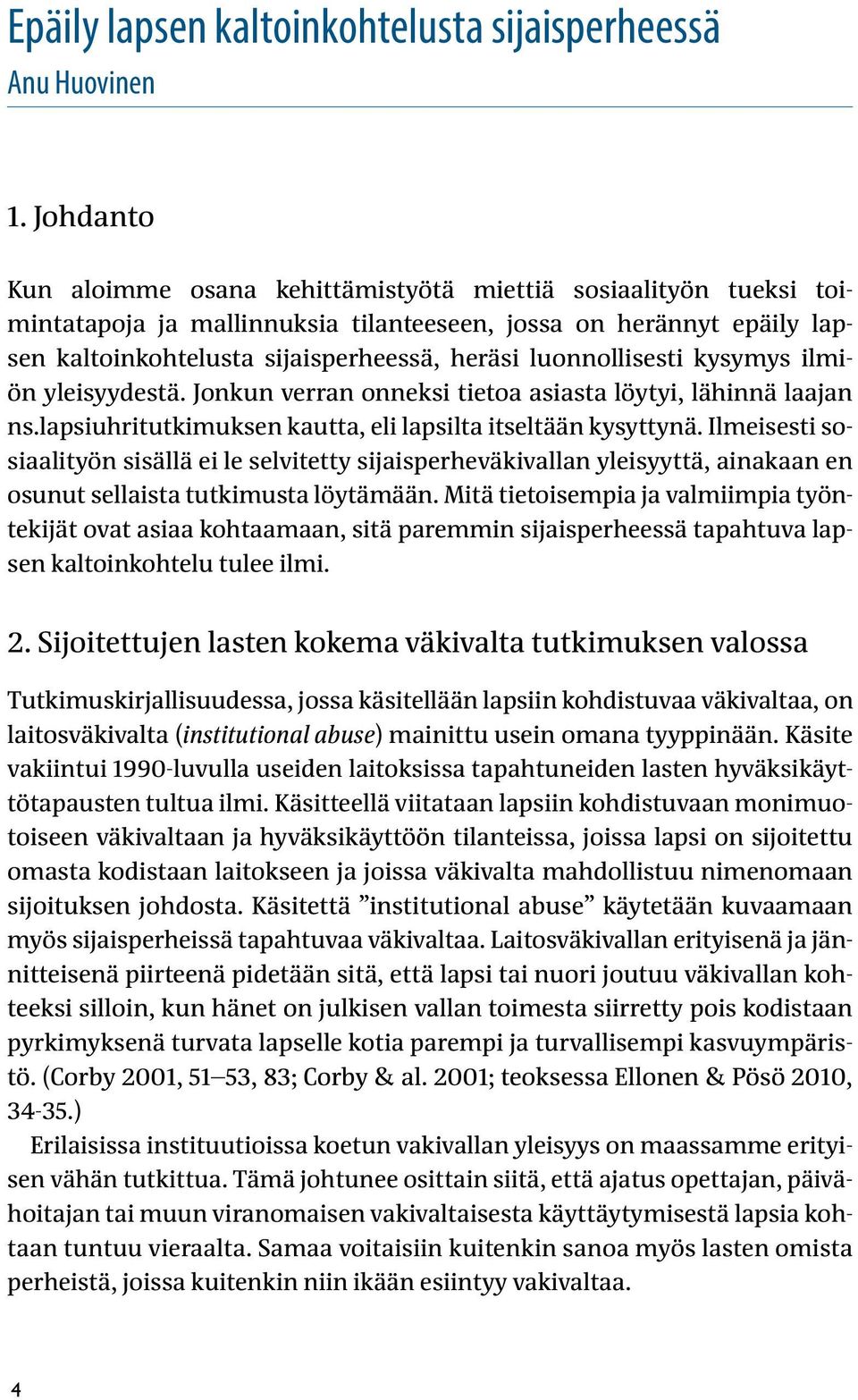 luonnollisesti kysymys ilmiön yleisyydestä. Jonkun verran onneksi tietoa asiasta löytyi, lähinnä laajan ns.lapsiuhritutkimuksen kautta, eli lapsilta itseltään kysyttynä.