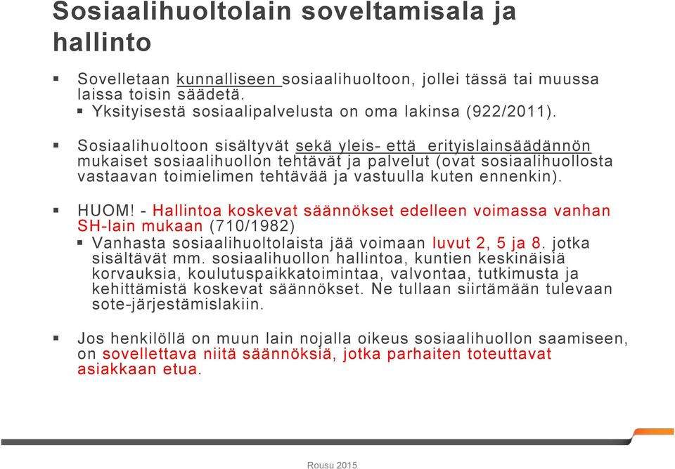 HUOM! - Hallintoa koskevat säännökset edelleen voimassa vanhan SH-lain mukaan (710/1982) Vanhasta sosiaalihuoltolaista jää voimaan luvut 2, 5 ja 8. jotka sisältävät mm.