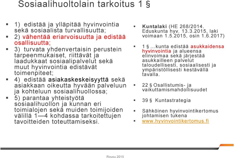 sosiaalihuollossa; 5) parantaa yhteistyötä sosiaalihuollon ja kunnan eri toimialojen sekä muiden toimijoiden välillä 1 4 kohdassa tarkoitettujen tavoitteiden toteuttamiseksi. Kuntalaki (HE 268/2014.
