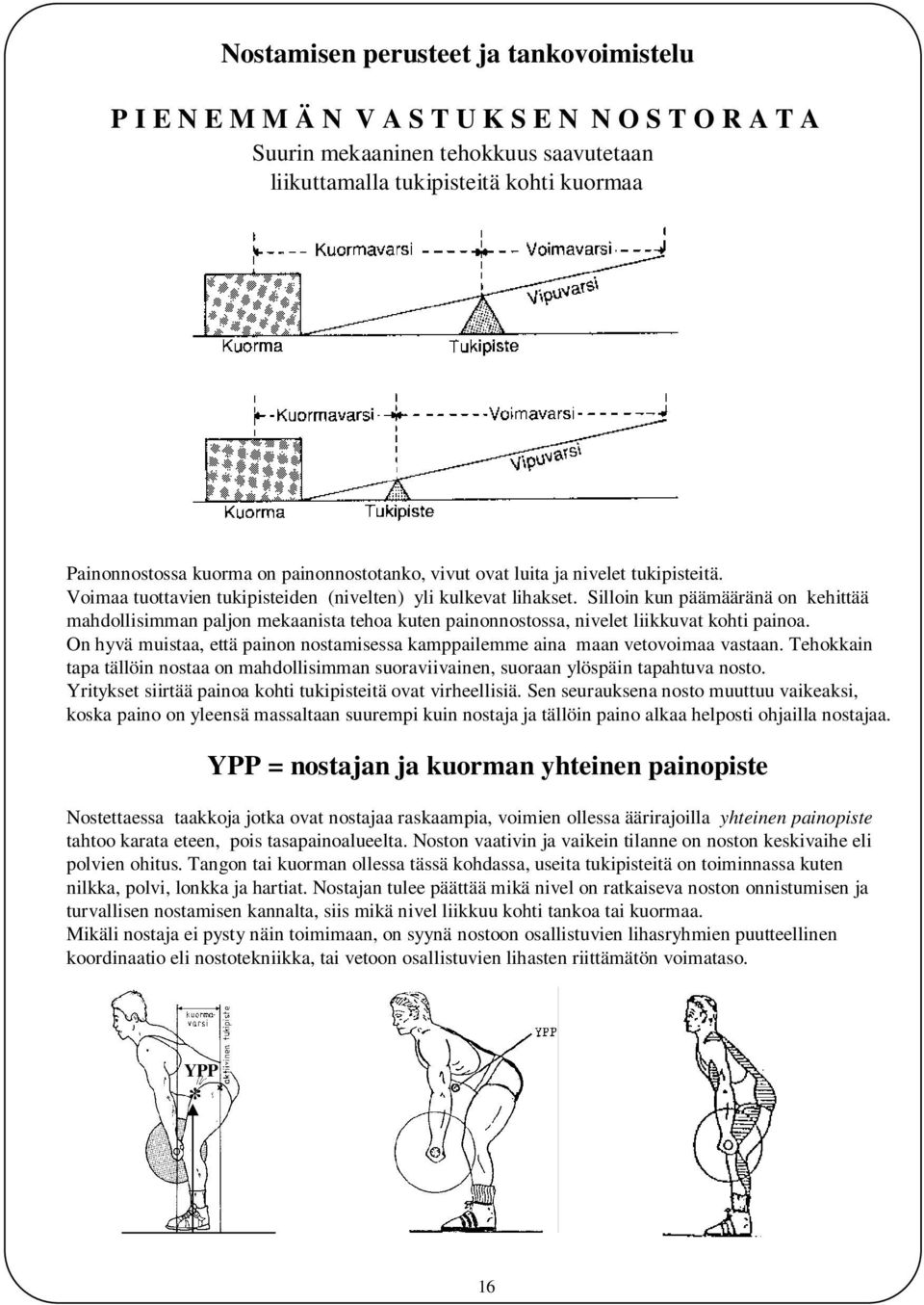 Silloin kun päämääränä on kehittää mahdollisimman paljon mekaanista tehoa kuten painonnostossa, nivelet liikkuvat kohti painoa.