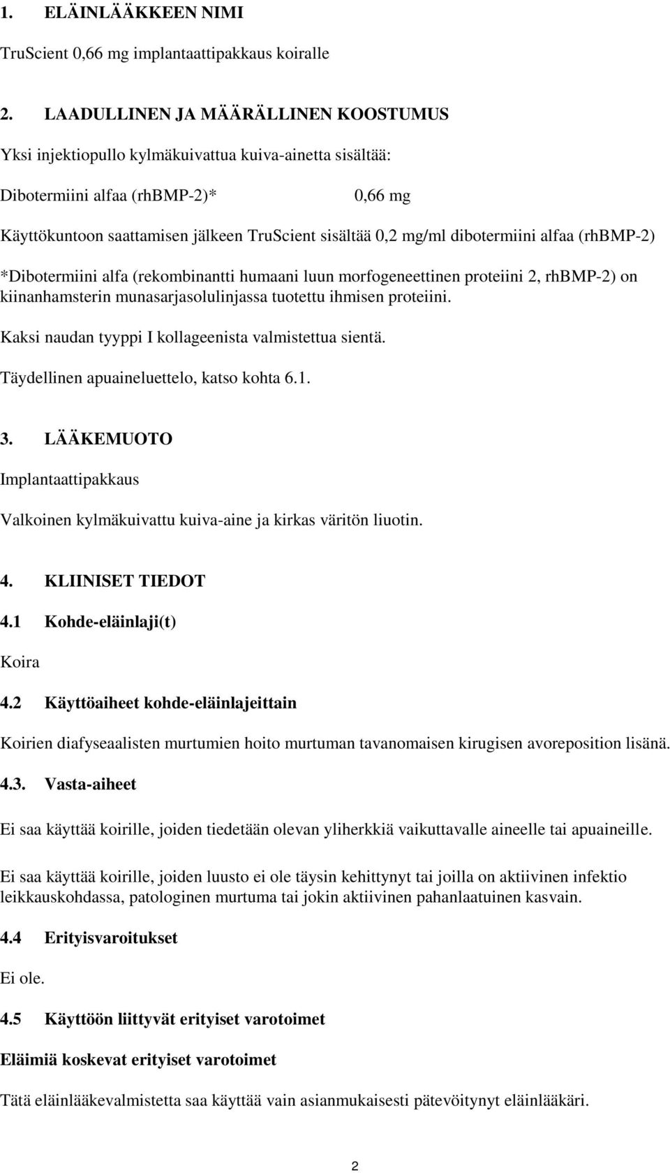 dibotermiini alfaa (rhbmp-2) *Dibotermiini alfa (rekombinantti humaani luun morfogeneettinen proteiini 2, rhbmp-2) on kiinanhamsterin munasarjasolulinjassa tuotettu ihmisen proteiini.