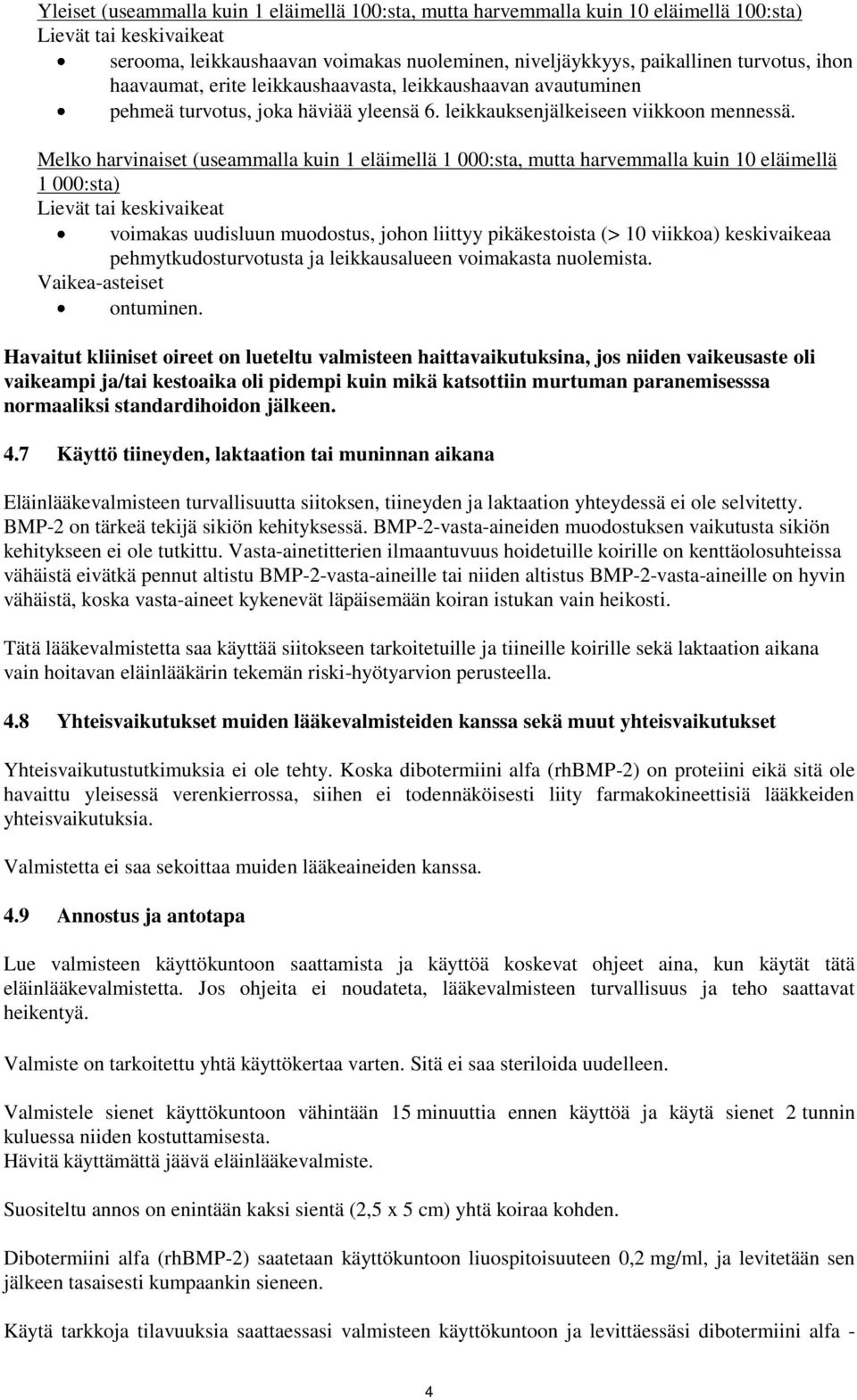 Melko harvinaiset (useammalla kuin 1 eläimellä 1 000:sta, mutta harvemmalla kuin 10 eläimellä 1 000:sta) Lievät tai keskivaikeat voimakas uudisluun muodostus, johon liittyy pikäkestoista (> 10