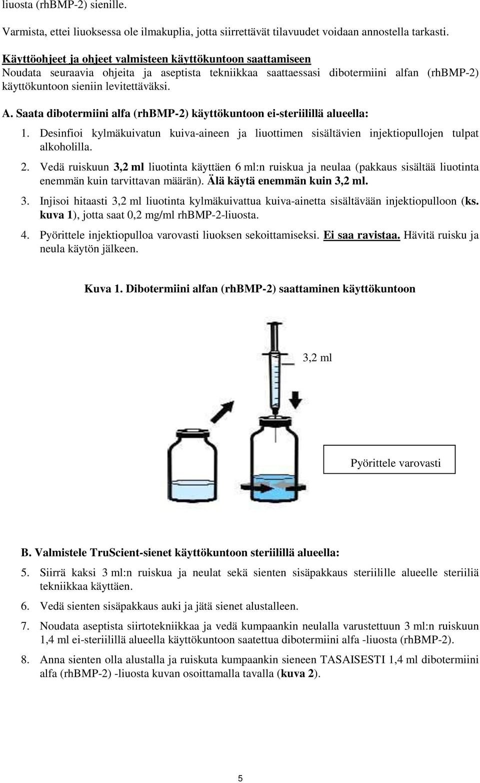 Saata dibotermiini alfa (rhbmp-2) käyttökuntoon ei-steriilillä alueella: 1. Desinfioi kylmäkuivatun kuiva-aineen ja liuottimen sisältävien injektiopullojen tulpat alkoholilla. 2.