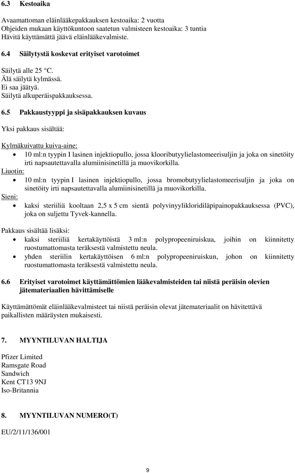 5 Pakkaustyyppi ja sisäpakkauksen kuvaus Yksi pakkaus sisältää: Kylmäkuivattu kuiva-aine: 10 ml:n tyypin I lasinen injektiopullo, jossa klooributyylielastomeerisuljin ja joka on sinetöity irti
