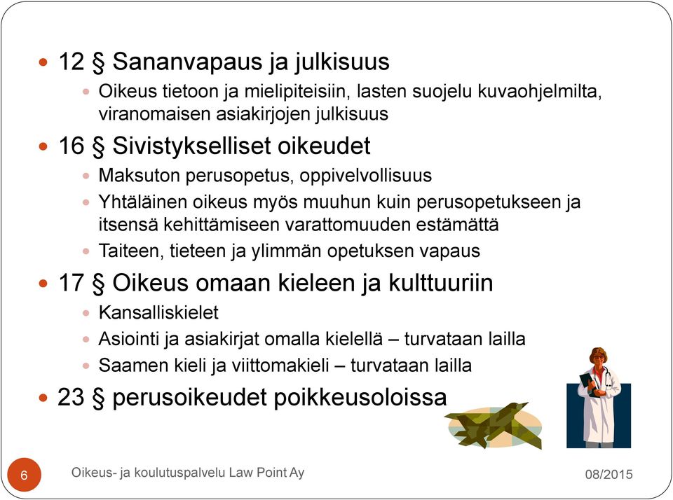 kehittämiseen varattomuuden estämättä Taiteen, tieteen ja ylimmän opetuksen vapaus 17 Oikeus omaan kieleen ja kulttuuriin