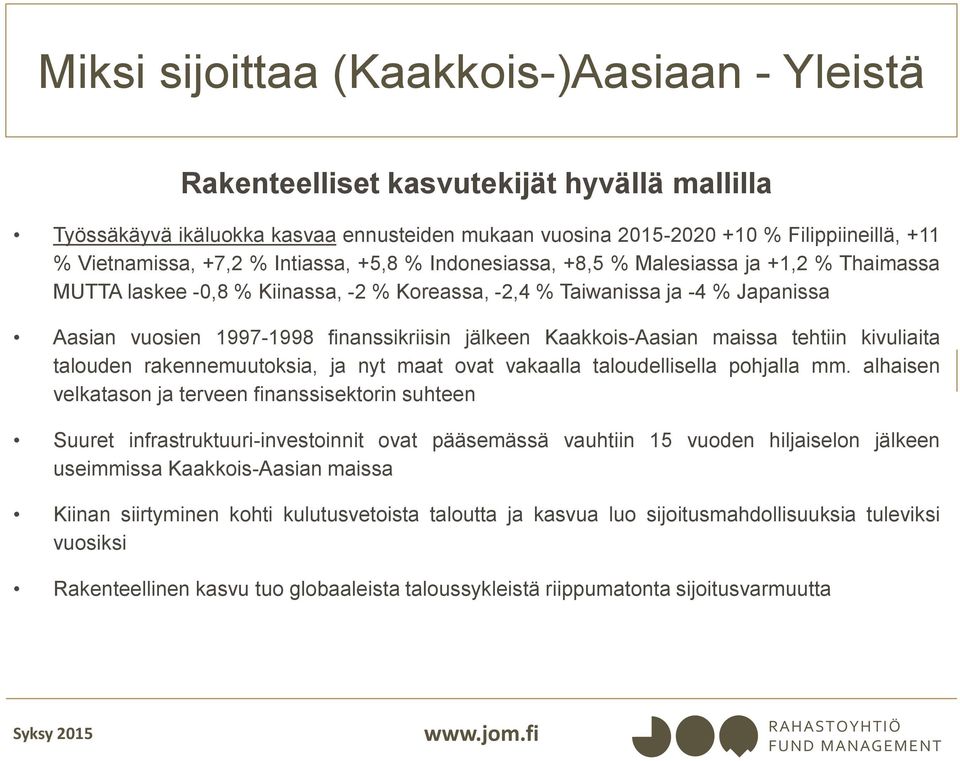 jälkeen Kaakkois-Aasian maissa tehtiin kivuliaita talouden rakennemuutoksia, ja nyt maat ovat vakaalla taloudellisella pohjalla mm.