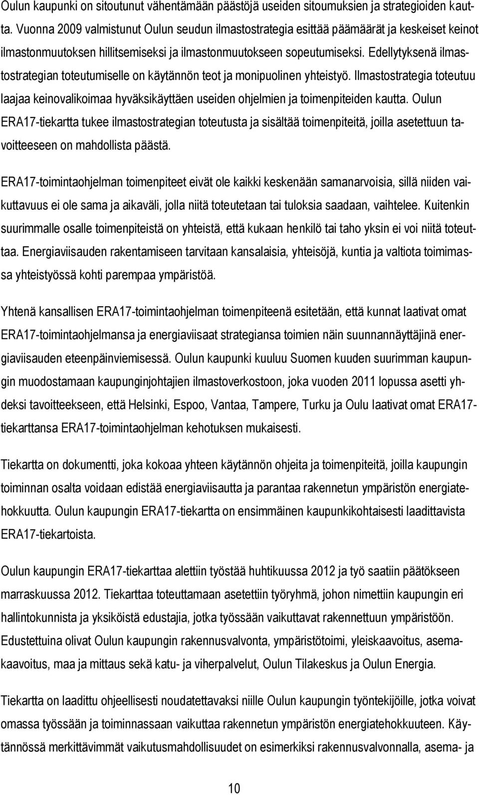 Edellytyksenä ilmastostrategian toteutumiselle on käytännön teot ja monipuolinen yhteistyö. Ilmastostrategia toteutuu laajaa keinovalikoimaa hyväksikäyttäen useiden ohjelmien ja toimenpiteiden kautta.