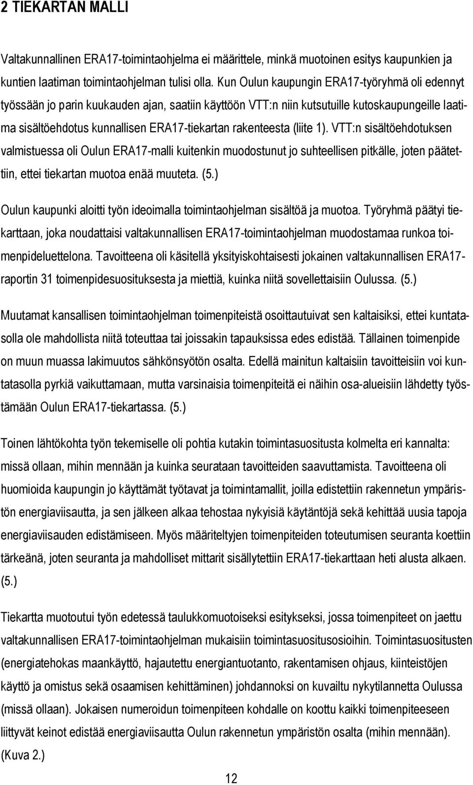 rakenteesta (liite 1). VTT:n sisältöehdotuksen valmistuessa oli Oulun ERA17-malli kuitenkin muodostunut jo suhteellisen pitkälle, joten päätettiin, ettei tiekartan muotoa enää muuteta. (5.