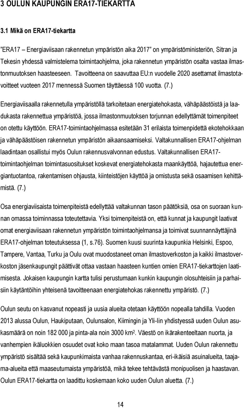 vastaa ilmastonmuutoksen haasteeseen. Tavoitteena on saavuttaa EU:n vuodelle 2020 asettamat ilmastotavoitteet vuoteen 2017 mennessä Suomen täyttäessä 100 vuotta. (7.