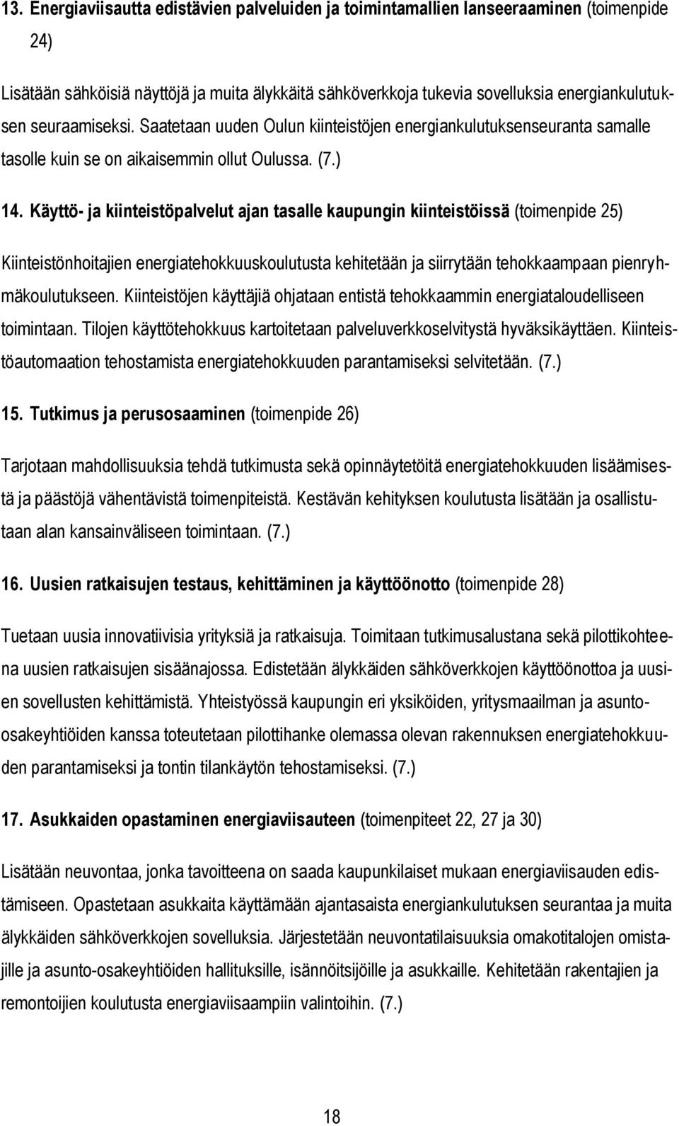 Käyttö- ja kiinteistöpalvelut ajan tasalle kaupungin kiinteistöissä (toimenpide 25) Kiinteistönhoitajien energiatehokkuuskoulutusta kehitetään ja siirrytään tehokkaampaan pienryhmäkoulutukseen.