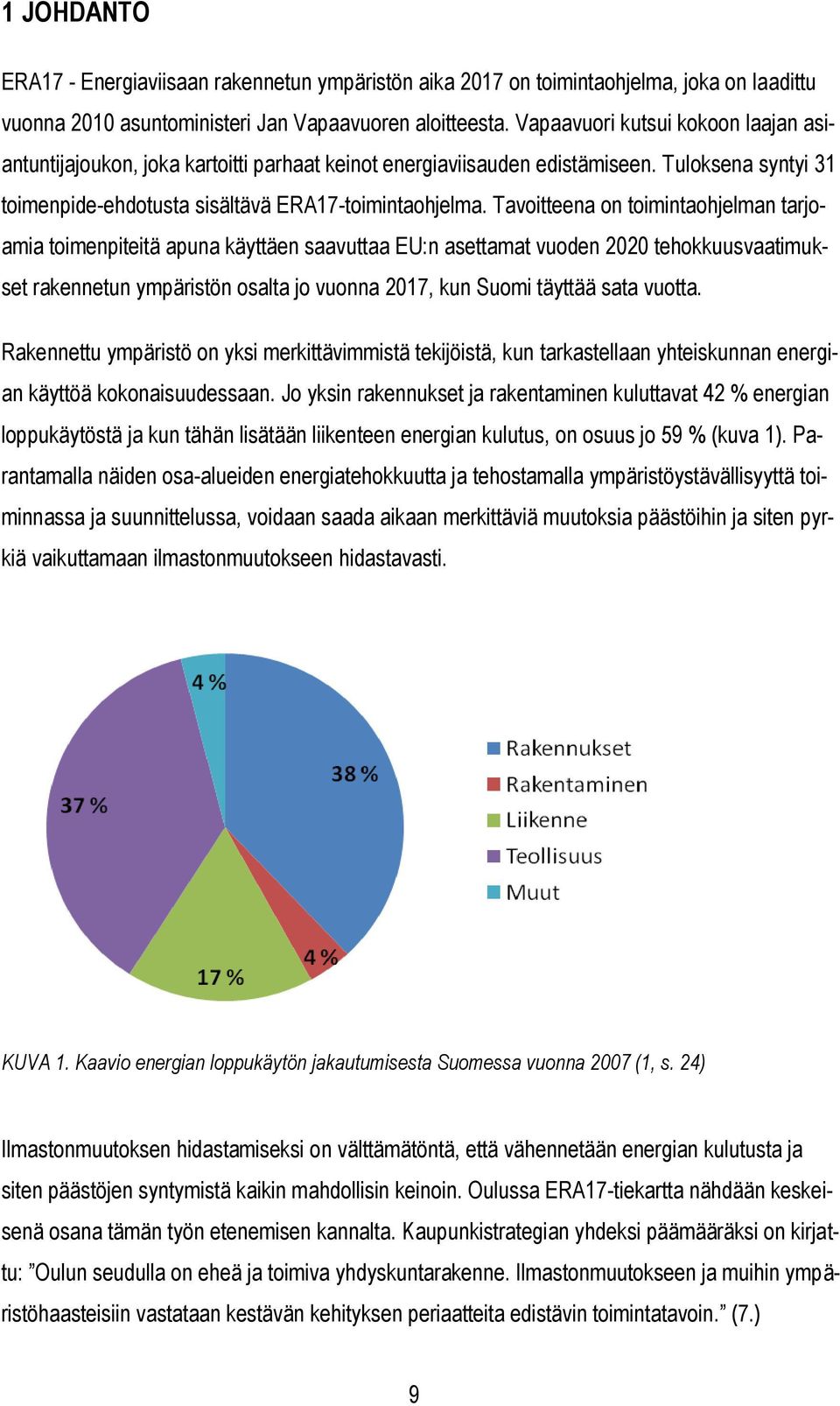 Tavoitteena on toimintaohjelman tarjoamia toimenpiteitä apuna käyttäen saavuttaa EU:n asettamat vuoden 2020 tehokkuusvaatimukset rakennetun ympäristön osalta jo vuonna 2017, kun Suomi täyttää sata