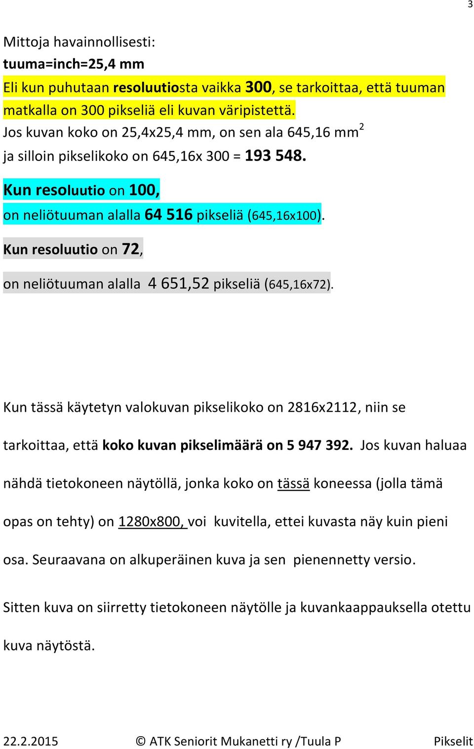 Kun resoluutio on 72, on neliötuuman alalla 4 651,52 pikseliä (645,16x72). Kun tässä käytetyn valokuvan pikselikoko on 2816x2112, niin se tarkoittaa, että koko kuvan pikselimäärä on 5 947 392.