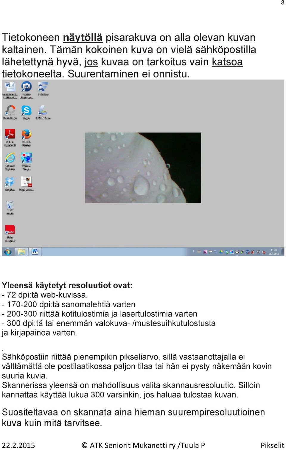 - 170-200 dpi:tä sanomalehtiä varten - 200-300 riittää kotitulostimia ja lasertulostimia varten - 300 dpi:tä tai enemmän valokuva- /mustesuihkutulostusta ja kirjapainoa varten.