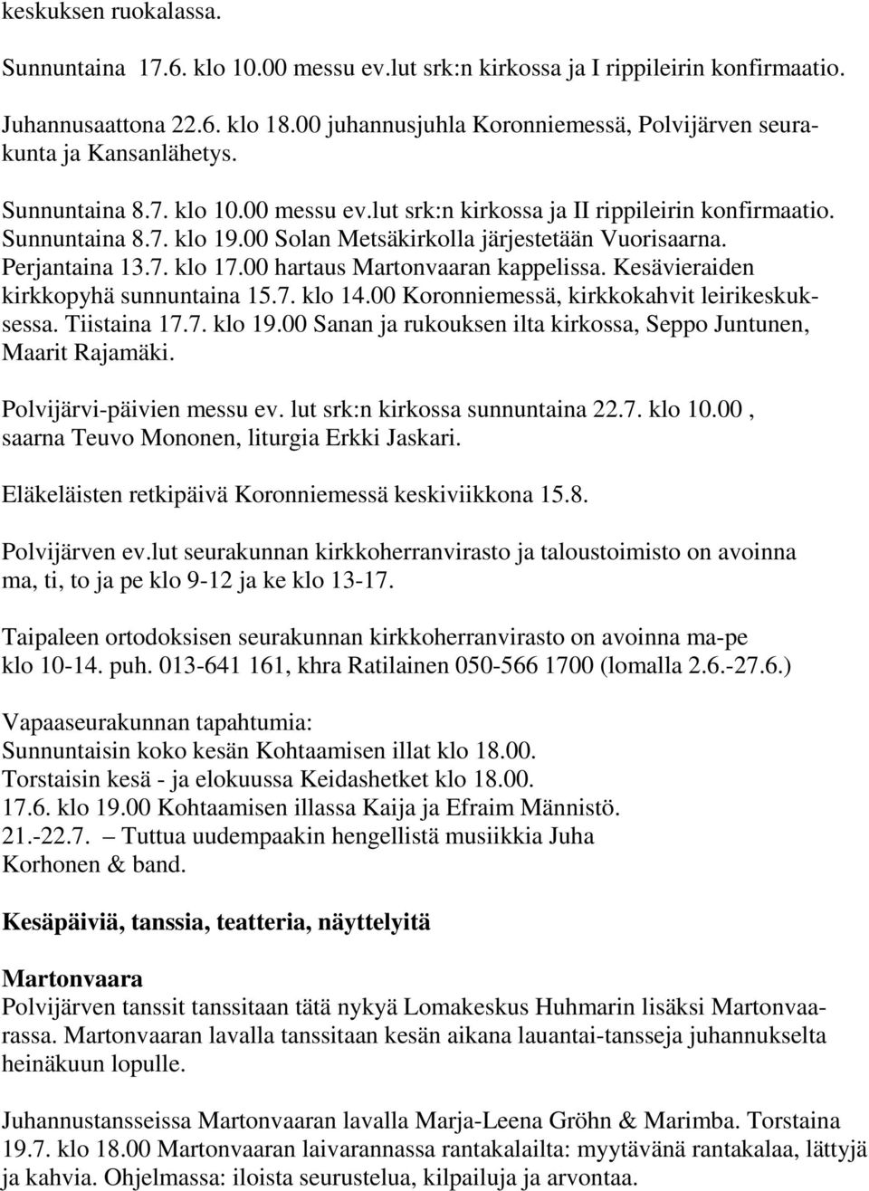 00 Solan Metsäkirkolla järjestetään Vuorisaarna. Perjantaina 13.7. klo 17.00 hartaus Martonvaaran kappelissa. Kesävieraiden kirkkopyhä sunnuntaina 15.7. klo 14.