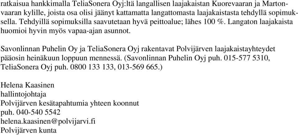 Savonlinnan Puhelin Oy ja TeliaSonera Oyj rakentavat Polvijärven laajakaistayhteydet pääosin heinäkuun loppuun mennessä. (Savonlinnan Puhelin Oyj puh.