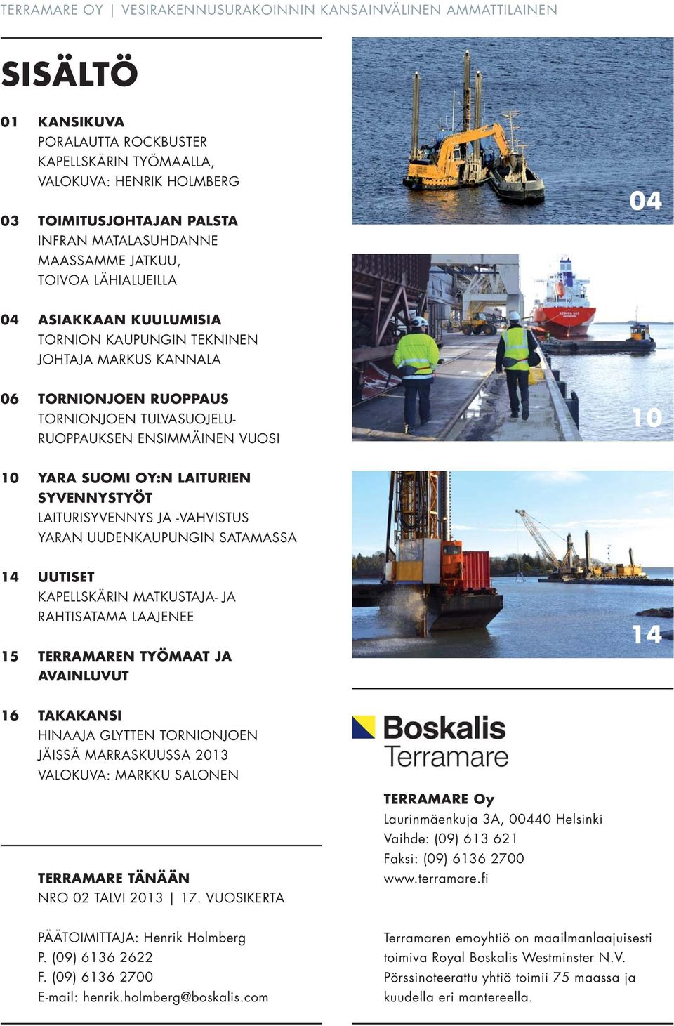 ENSIMMÄINEN VUOSI 10 10 YARA SUOMI OY:N LAITURIEN SYVENNYSTYÖT LAITURISYVENNYS JA -VAHVISTUS YARAN UUDENKAUPUNGIN SATAMASSA 14 15 UUTISET KAPELLSKÄRIN MATKUSTAJA- JA RAHTISATAMA LAAJENEE TERRAMAREN