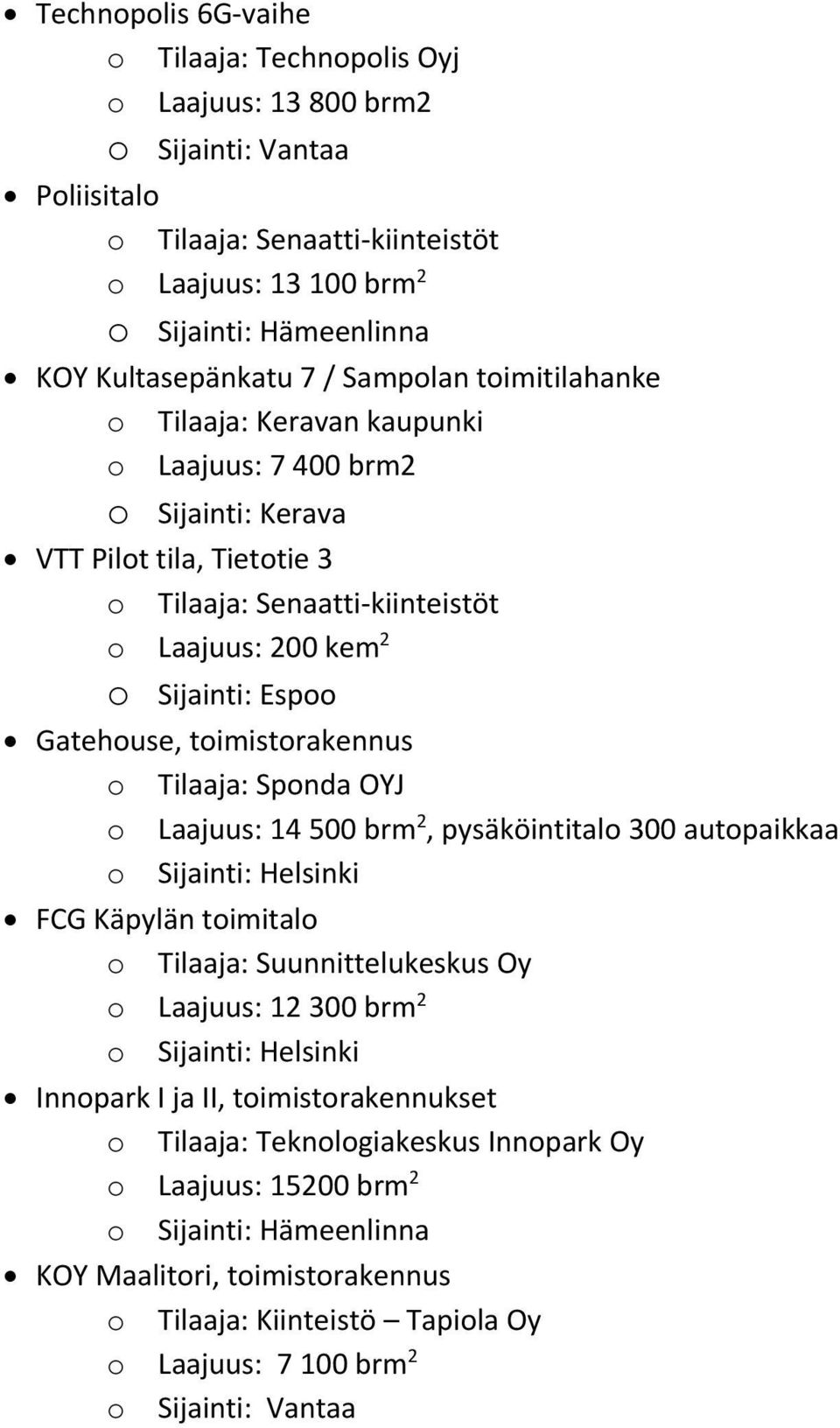 Sponda OYJ o Laajuus: 14 500 brm 2, pysäköintitalo 300 autopaikkaa FCG Käpylän toimitalo o Tilaaja: Suunnittelukeskus Oy o Laajuus: 12 300 brm 2 Innopark I ja II,