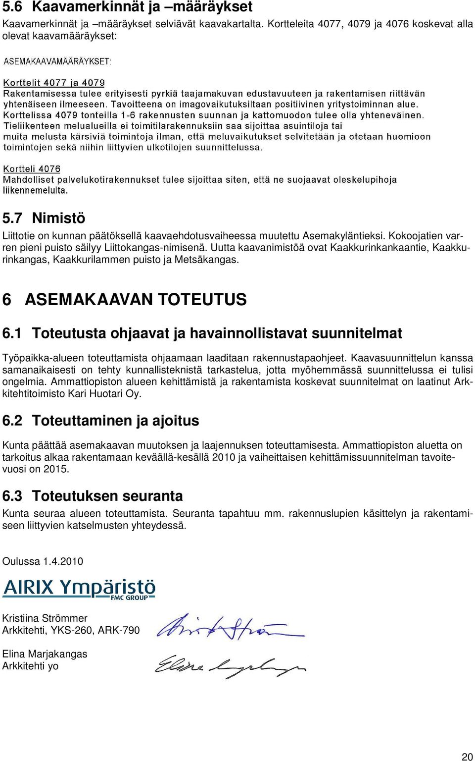 Uutta kaavanimistöä ovat Kaakkurinkankaantie, Kaakkurinkangas, Kaakkurilammen puisto ja Metsäkangas. 6 ASEMAKAAVAN TOTEUTUS 6.