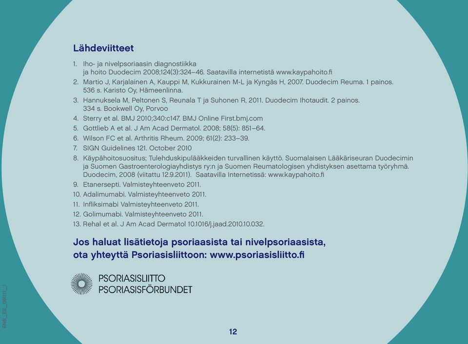 Duodecim Ihotaudit. 2 painos. 334 s. Bookwell Oy, Porvoo 4. Sterry et al. BMJ 2010;340:c147. BMJ Online First.bmj.com 5. Gottlieb A et al. J Am Acad Dermatol. 2008; 58(5): 851 64. 6. Wilson FC et al.