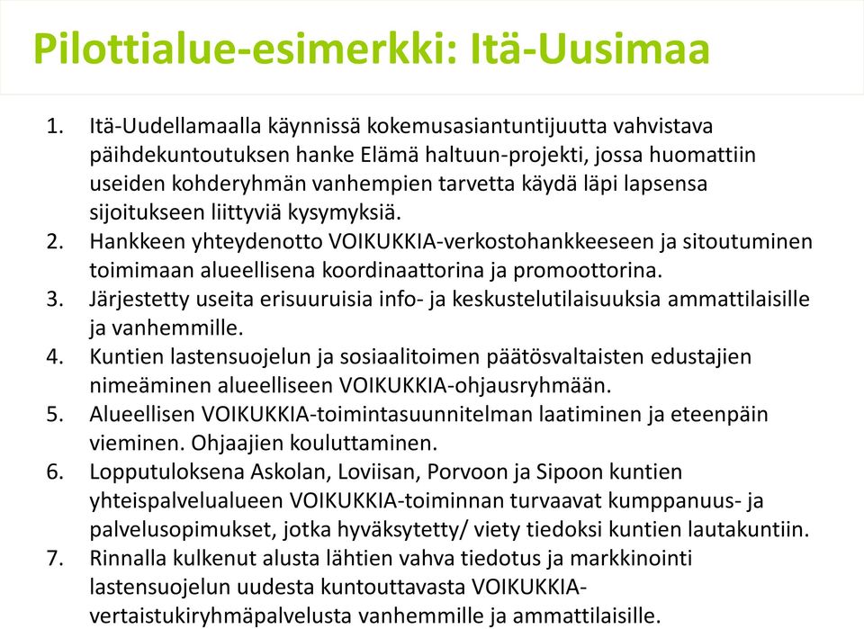 sijoitukseen liittyviä kysymyksiä. 2. Hankkeen yhteydenotto VOIKUKKIA-verkostohankkeeseen ja sitoutuminen toimimaan alueellisena koordinaattorina ja promoottorina. 3.