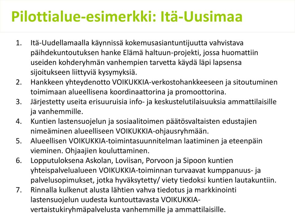 sijoitukseen liittyviä kysymyksiä. 2. Hankkeen yhteydenotto VOIKUKKIA-verkostohankkeeseen ja sitoutuminen toimimaan alueellisena koordinaattorina ja promoottorina. 3.