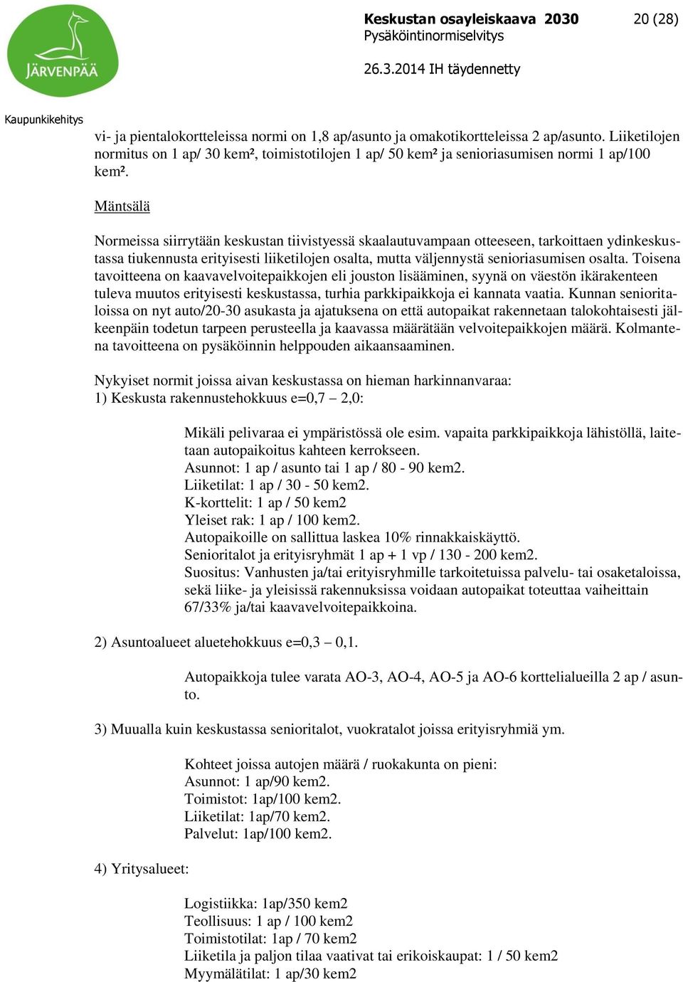 Mäntsälä Normeissa siirrytään keskustan tiivistyessä skaalautuvampaan otteeseen, tarkoittaen ydinkeskustassa tiukennusta erityisesti liiketilojen osalta, mutta väljennystä senioriasumisen osalta.