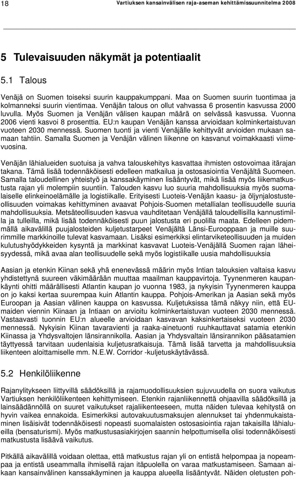 Vuonna 2006 vienti kasvoi 8 prosenttia. EU:n kaupan Venäjän kanssa arvioidaan kolminkertaistuvan vuoteen 2030 mennessä. Suomen tuonti ja vienti Venäjälle kehittyvät arvioiden mukaan samaan tahtiin.