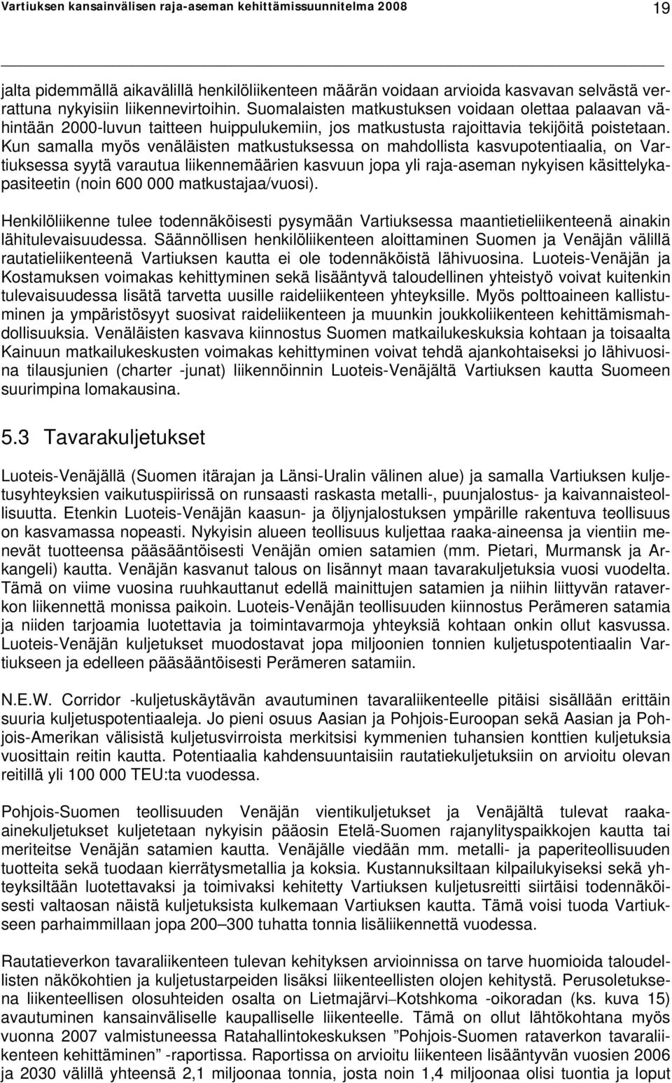 Kun samalla myös venäläisten matkustuksessa on mahdollista kasvupotentiaalia, on Vartiuksessa syytä varautua liikennemäärien kasvuun jopa yli raja-aseman nykyisen käsittelykapasiteetin (noin 600 000