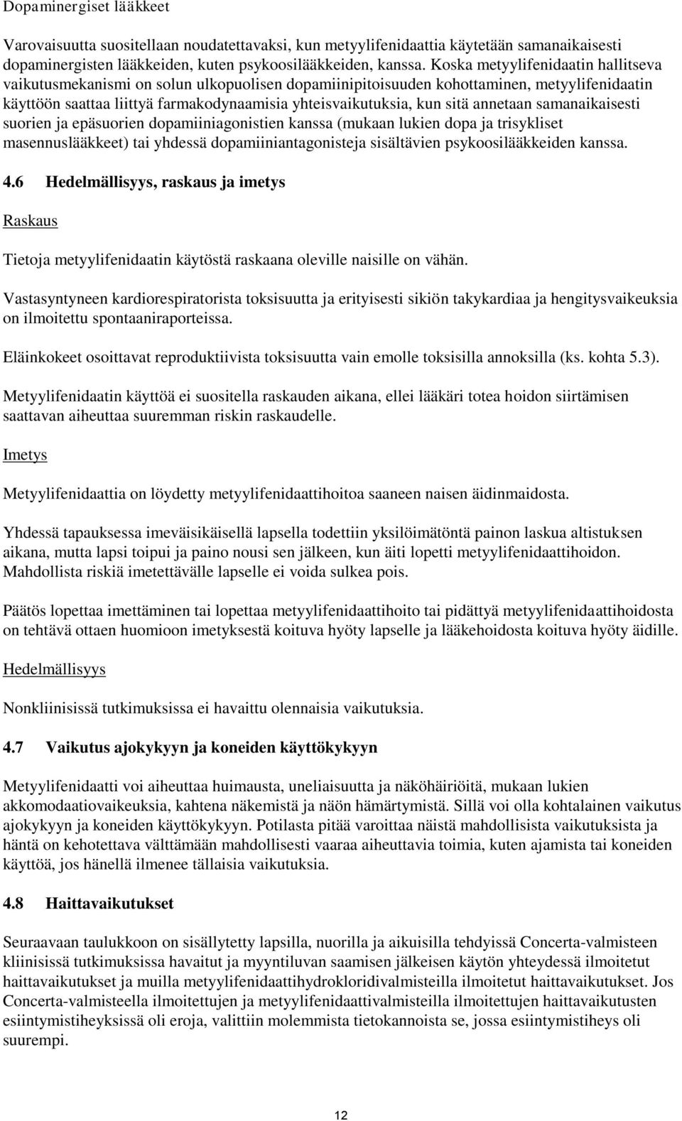 annetaan samanaikaisesti suorien ja epäsuorien dopamiiniagonistien kanssa (mukaan lukien dopa ja trisykliset masennuslääkkeet) tai yhdessä dopamiiniantagonisteja sisältävien psykoosilääkkeiden kanssa.