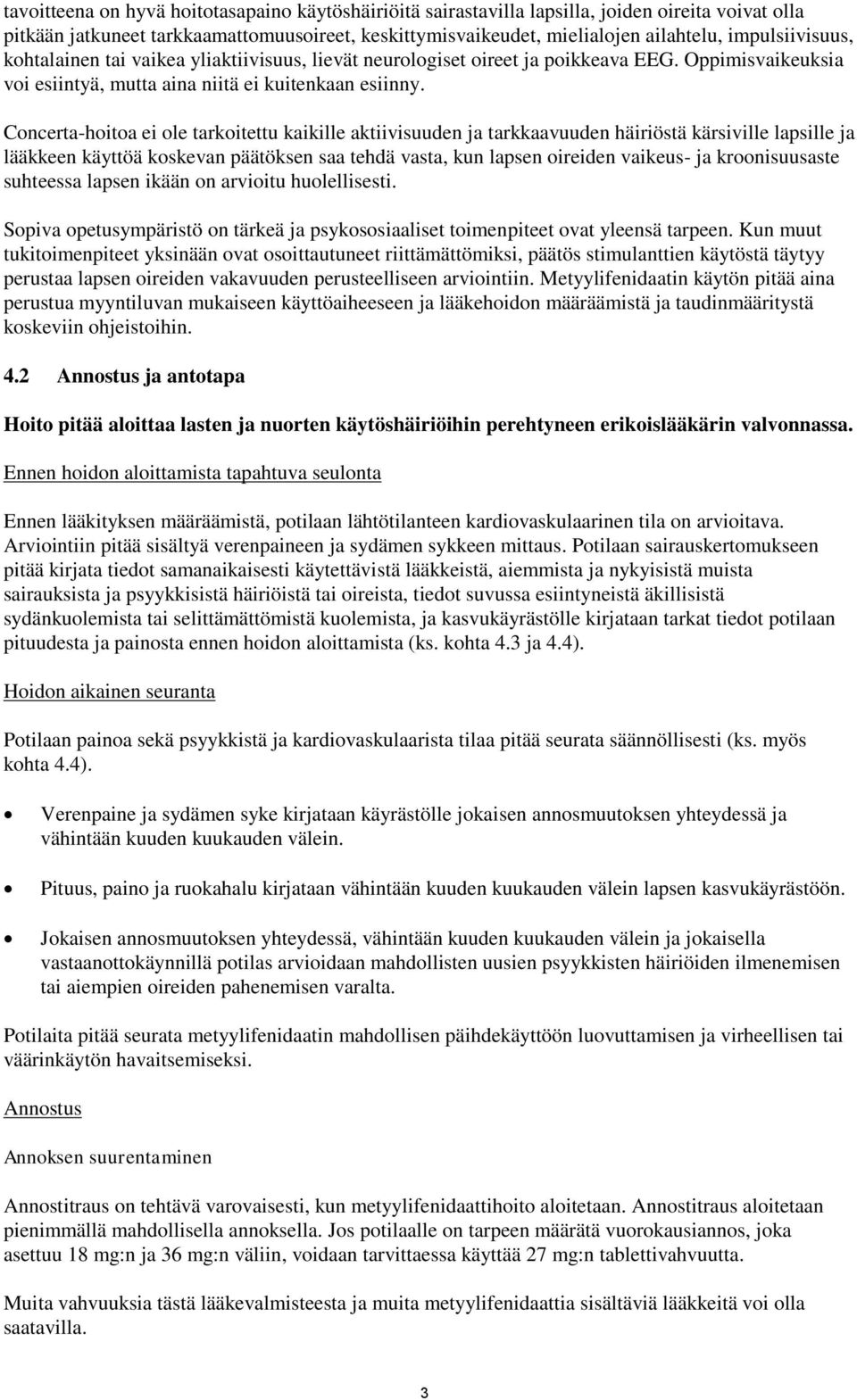 Concerta-hoitoa ei ole tarkoitettu kaikille aktiivisuuden ja tarkkaavuuden häiriöstä kärsiville lapsille ja lääkkeen käyttöä koskevan päätöksen saa tehdä vasta, kun lapsen oireiden vaikeus- ja