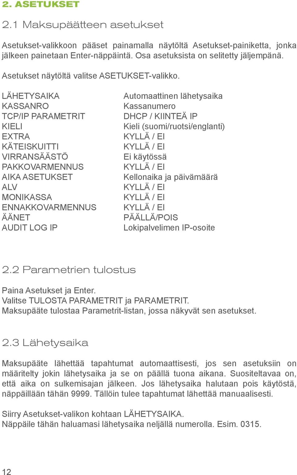 LÄHETYSAIKA KASSANRO TCP/IP PARAMETRIT KIELI EXTRA KÄTEISKUITTI VIRRANSÄÄSTÖ PAKKOVARMENNUS AIKA ASETUKSET ALV MONIKASSA ENNAKKOVARMENNUS ÄÄNET AUDIT LOG IP Automaattinen lähetysaika Kassanumero DHCP