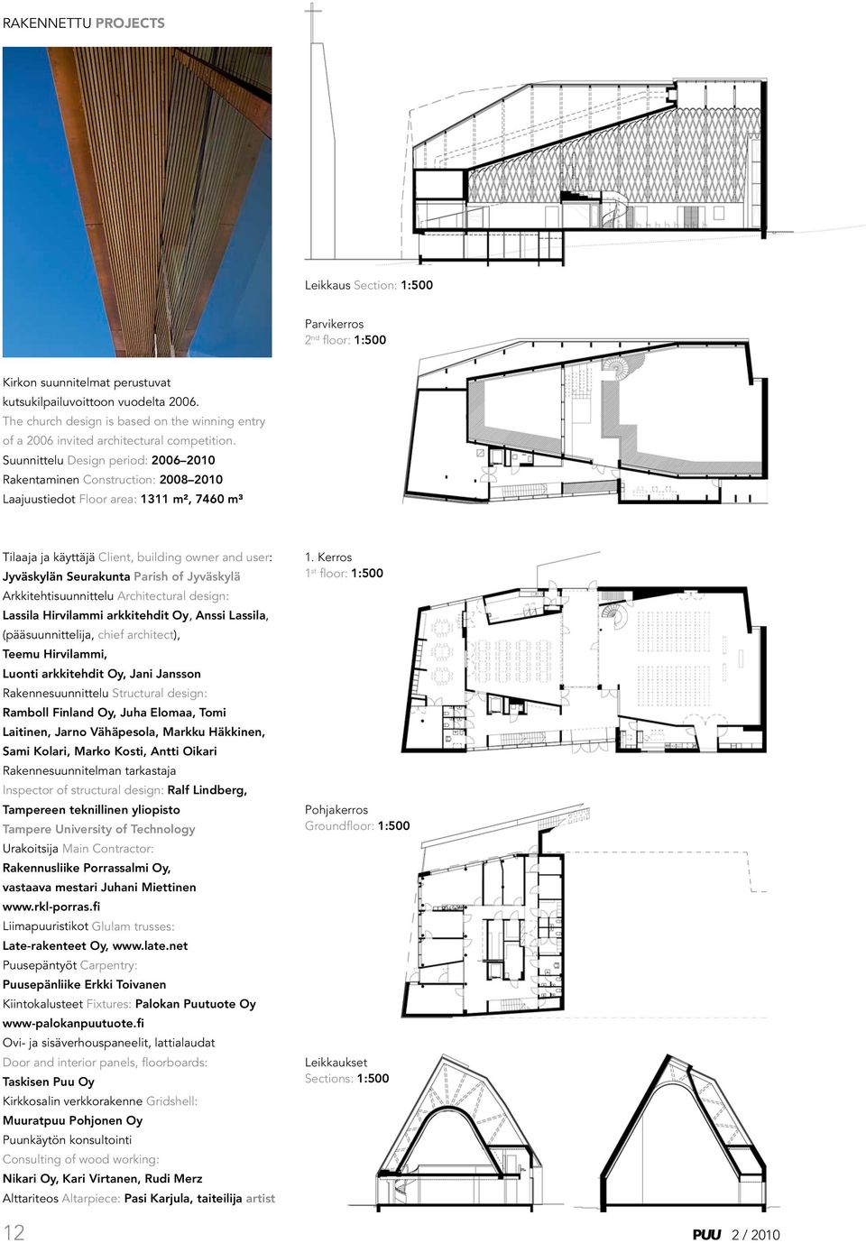 Suunnittelu Design period: 2006 2010 Rakentaminen Construction: 2008 2010 Laajuustiedot Floor area: 1311 m², 7460 m³ Tilaaja ja käyttäjä Client, building owner and user: Jyväskylän Seurakunta Parish