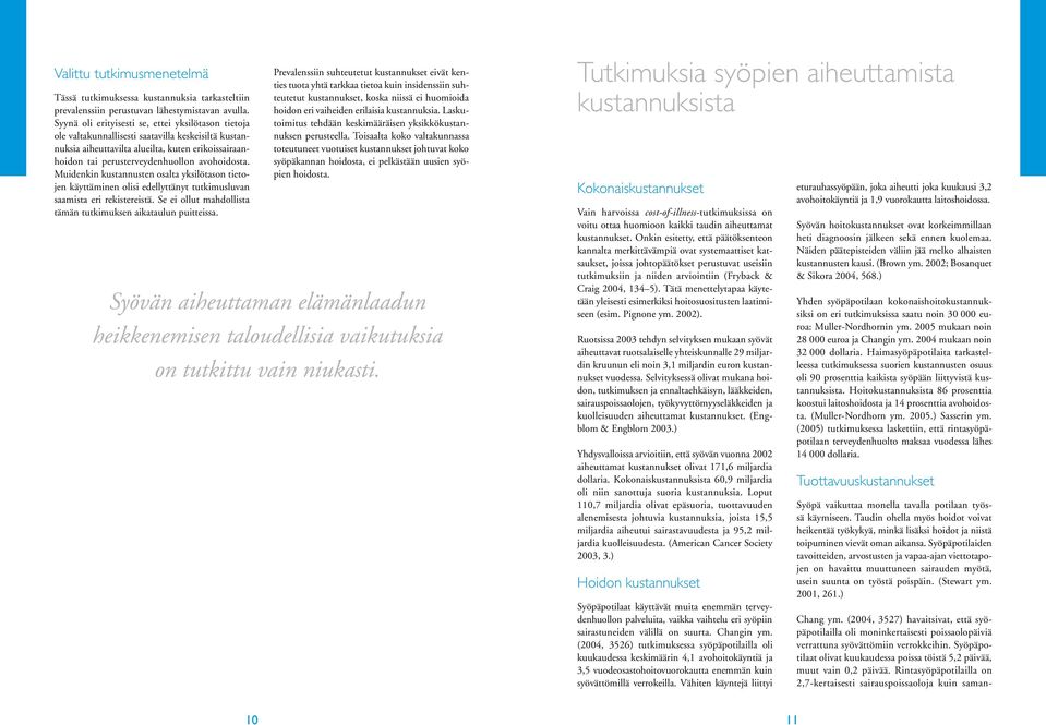 Muidenkin kustannusten osalta yksilötason tietojen käyttäminen olisi edellyttänyt tutkimusluvan saamista eri rekistereistä. Se ei ollut mahdollista tämän tutkimuksen aikataulun puitteissa.