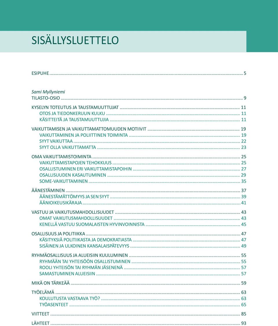 .. 25 VAIKUTTAMISTAPOJEN TEHOKKUUS... 25 OSALLISTUMINEN ERI VAIKUTTAMISTAPOIHIN... 27 OSALLISUUDEN KASAUTUMINEN... 29 SOME-VAIKUTTAMINEN... 35 ÄÄNESTÄMINEN... 37 ÄÄNESTÄMÄTTÖMYYS JA SEN SYYT.