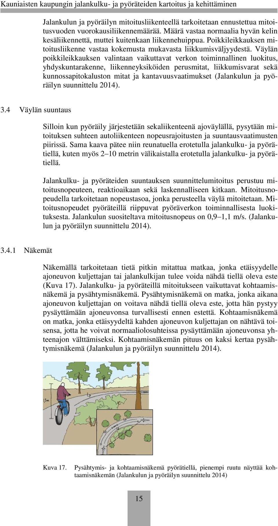 Väylän poikkileikkauksen valintaan vaikuttavat verkon toiminnallinen luokitus, yhdyskuntarakenne, liikenneyksiköiden perusmitat, liikkumisvarat sekä kunnossapitokaluston mitat ja kantavuusvaatimukset