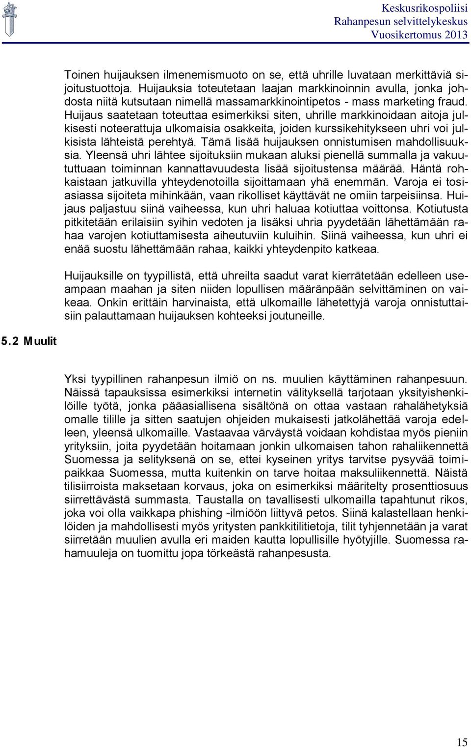 Huijaus saatetaan toteuttaa esimerkiksi siten, uhrille markkinoidaan aitoja julkisesti noteerattuja ulkomaisia osakkeita, joiden kurssikehitykseen uhri voi julkisista lähteistä perehtyä.
